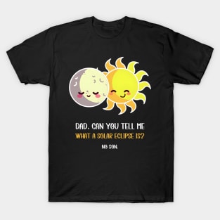 Solar Eclipse Dad Can You Tell Me What A Solar Eclipse Is T-Shirt